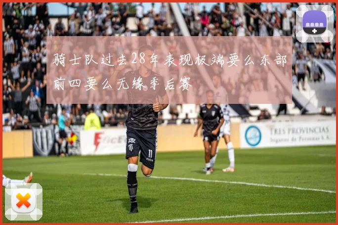 骑士队过去28年表现极端要么东部前四要么无缘季后赛